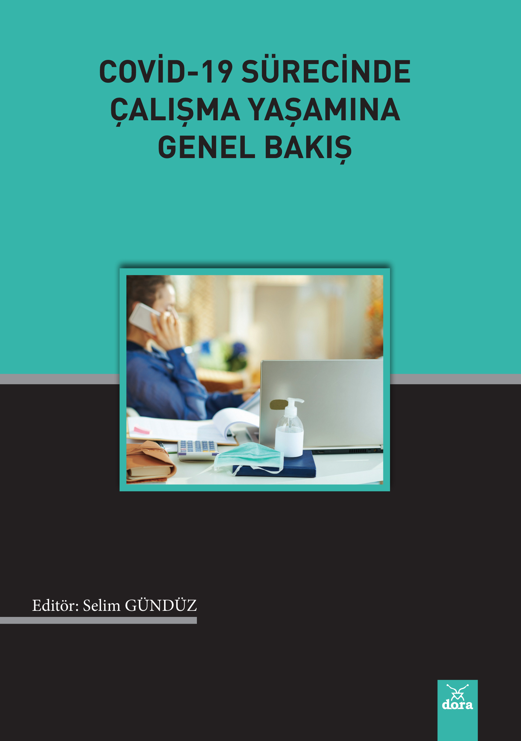 Covıd 19 Sürecinde Çalışma Yaşamına Genel Bakış | 573 | Dora Yayıncılık